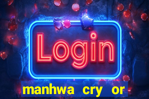 manhwa cry or better beg